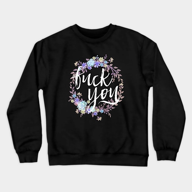 Fuck you Crewneck Sweatshirt by Medusa Dollmaker